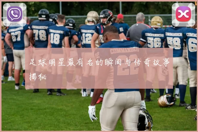 足球明星最有名的瞬间与传奇故事揭秘