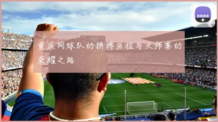 重庆网球队的拼搏历程与大师赛的荣耀之路