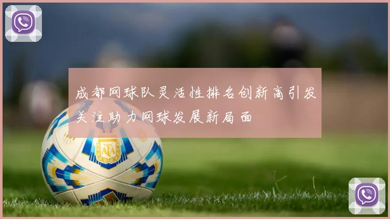 成都网球队灵活性排名创新高引发关注助力网球发展新局面