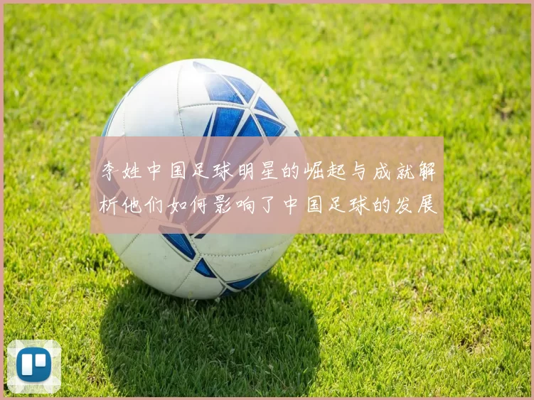 李姓中国足球明星的崛起与成就解析他们如何影响了中国足球的发展与未来
